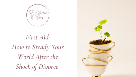 First Aid: How to Steady Your World After the Shock of Divorce