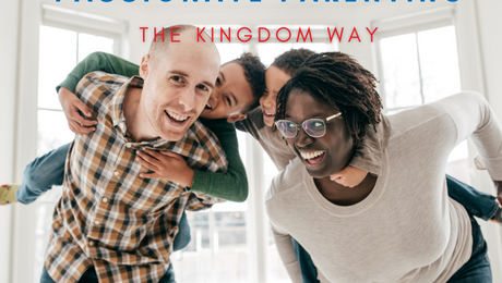 Passionate Parenting: The Kingdom Way